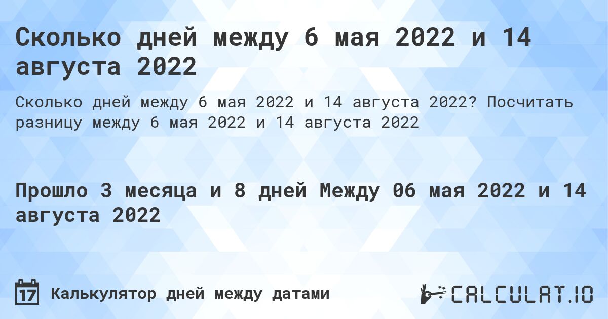 Сколько дней между 6 мая 2022 и 14 августа 2022. Посчитать разницу между 6 мая 2022 и 14 августа 2022
