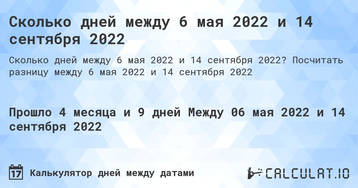 Сколько дней между 6 мая 2022 и 14 сентября 2022. Посчитать разницу между 6 мая 2022 и 14 сентября 2022