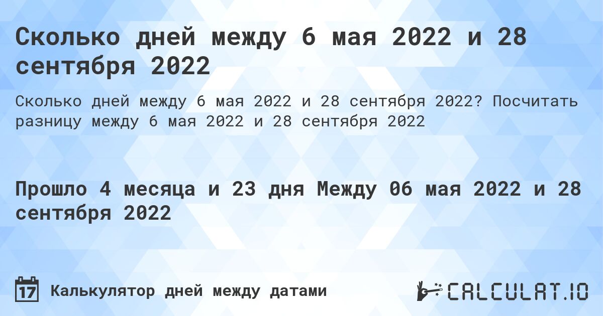 Сколько дней между 6 мая 2022 и 28 сентября 2022. Посчитать разницу между 6 мая 2022 и 28 сентября 2022