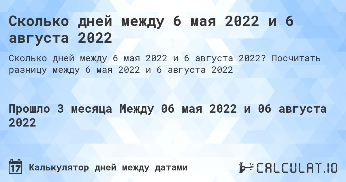 Сколько дней между 6 мая 2022 и 6 августа 2022. Посчитать разницу между 6 мая 2022 и 6 августа 2022