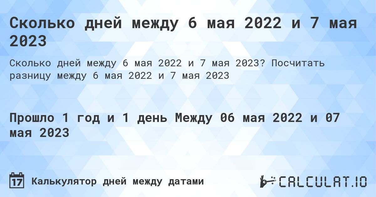 Сколько дней между 6 мая 2022 и 7 мая 2023. Посчитать разницу между 6 мая 2022 и 7 мая 2023