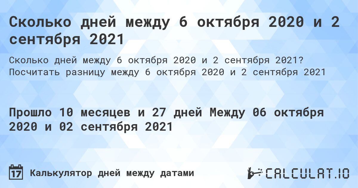 Сколько дней между 6 октября 2020 и 2 сентября 2021. Посчитать разницу между 6 октября 2020 и 2 сентября 2021