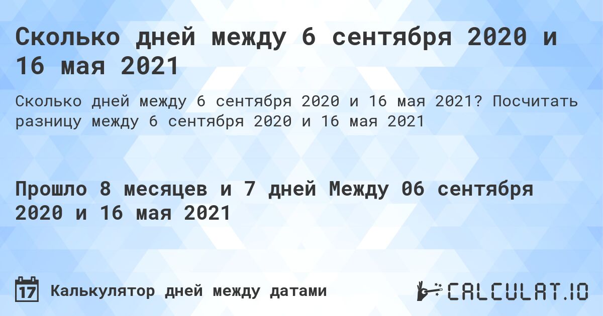 Сколько дней между 6 сентября 2020 и 16 мая 2021. Посчитать разницу между 6 сентября 2020 и 16 мая 2021