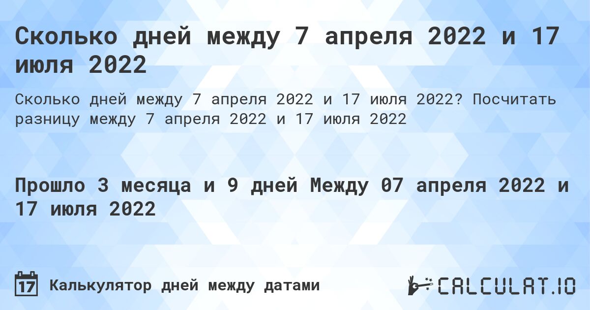 Сколько дней между 7 апреля 2022 и 17 июля 2022. Посчитать разницу между 7 апреля 2022 и 17 июля 2022