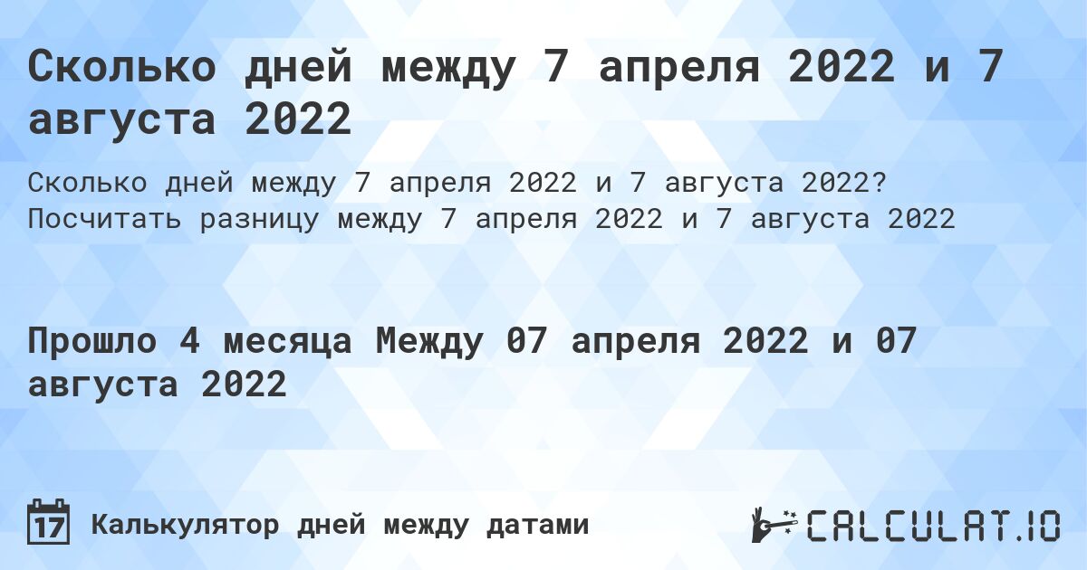 Сколько дней между 7 апреля 2022 и 7 августа 2022. Посчитать разницу между 7 апреля 2022 и 7 августа 2022