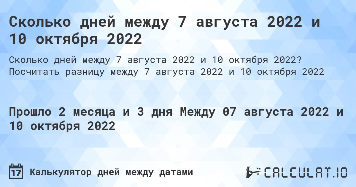 Сколько дней между 7 августа 2022 и 10 октября 2022. Посчитать разницу между 7 августа 2022 и 10 октября 2022
