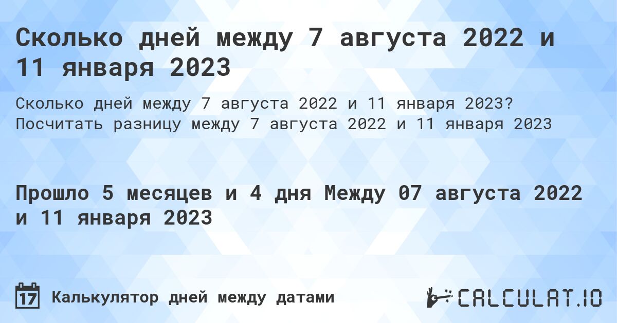 Сколько дней между 7 августа 2022 и 11 января 2023. Посчитать разницу между 7 августа 2022 и 11 января 2023
