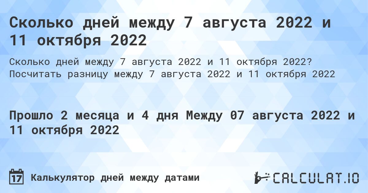 Сколько дней между 7 августа 2022 и 11 октября 2022. Посчитать разницу между 7 августа 2022 и 11 октября 2022