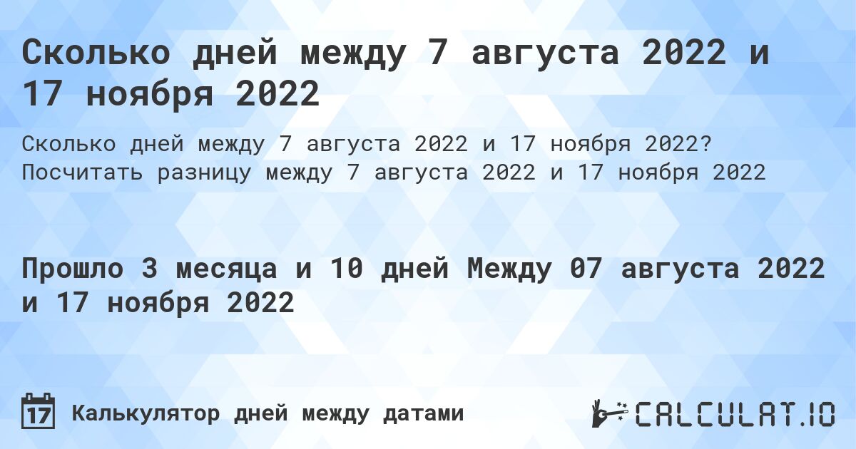 Сколько дней между 7 августа 2022 и 17 ноября 2022. Посчитать разницу между 7 августа 2022 и 17 ноября 2022