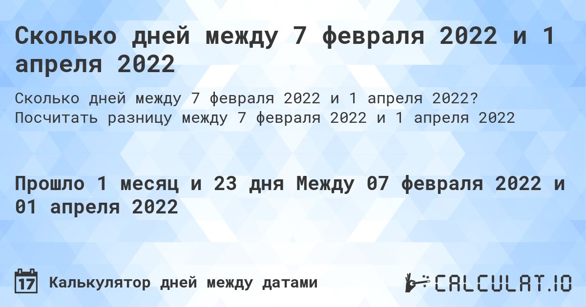 Сколько дней между 7 февраля 2022 и 1 апреля 2022. Посчитать разницу между 7 февраля 2022 и 1 апреля 2022