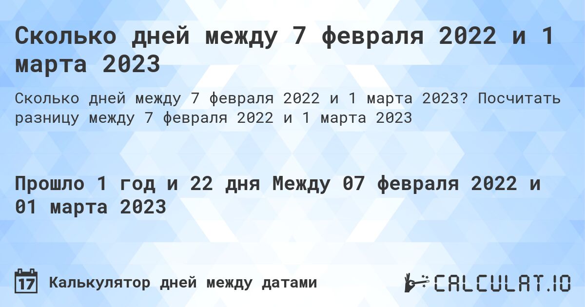 Сколько дней между 7 февраля 2022 и 1 марта 2023. Посчитать разницу между 7 февраля 2022 и 1 марта 2023