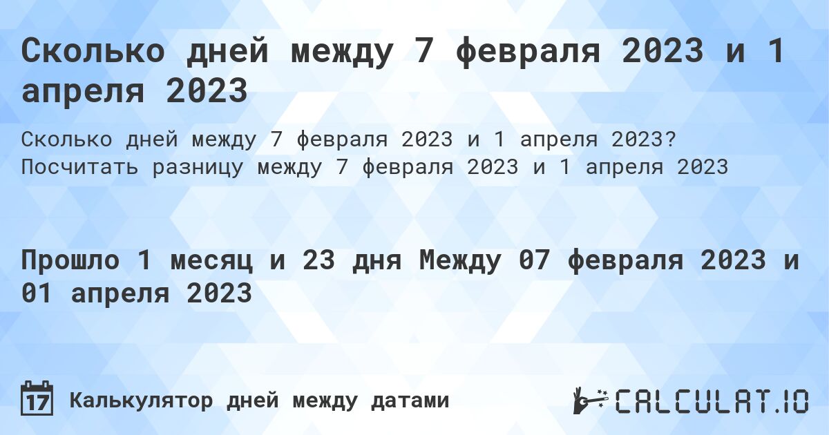 Сколько дней между 7 февраля 2023 и 1 апреля 2023. Посчитать разницу между 7 февраля 2023 и 1 апреля 2023