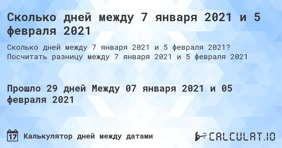 Сколько дней между 7 января 2021 и 5 февраля 2021. Посчитать разницу между 7 января 2021 и 5 февраля 2021