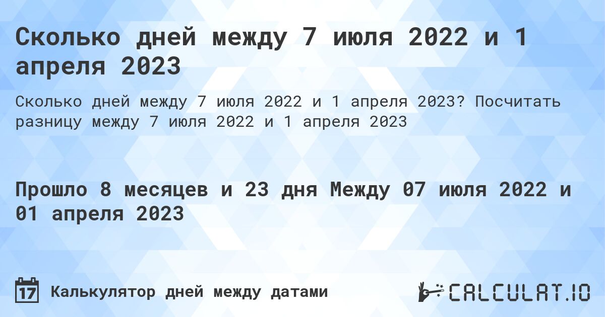 Сколько дней между 7 июля 2022 и 1 апреля 2023. Посчитать разницу между 7 июля 2022 и 1 апреля 2023