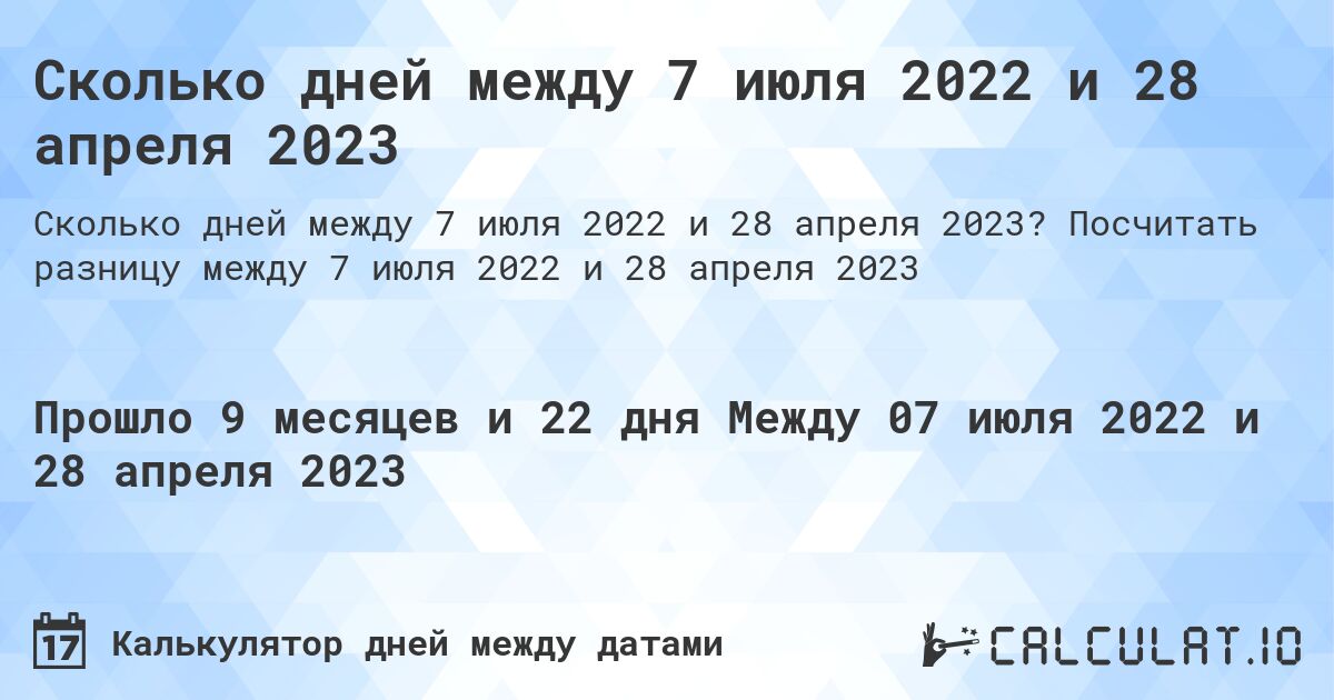 Сколько дней между 7 июля 2022 и 28 апреля 2023. Посчитать разницу между 7 июля 2022 и 28 апреля 2023