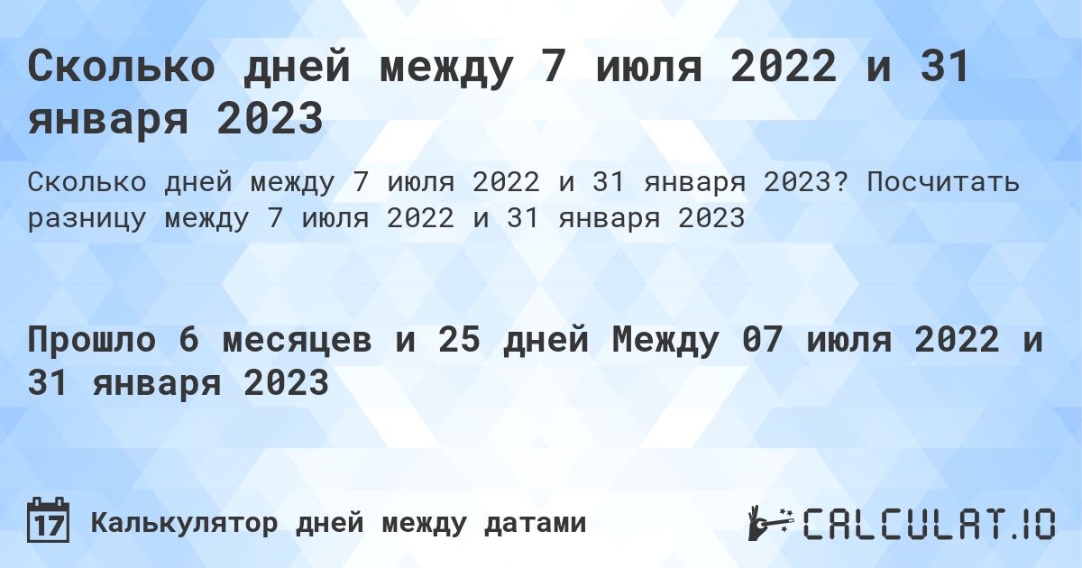 Сколько дней между 7 июля 2022 и 31 января 2023. Посчитать разницу между 7 июля 2022 и 31 января 2023