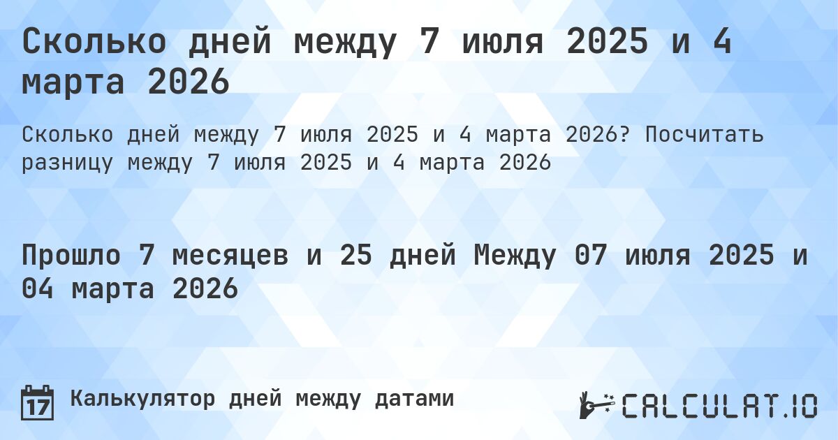 Сколько дней между 7 июля 2025 и 4 марта 2026. Посчитать разницу между 7 июля 2025 и 4 марта 2026