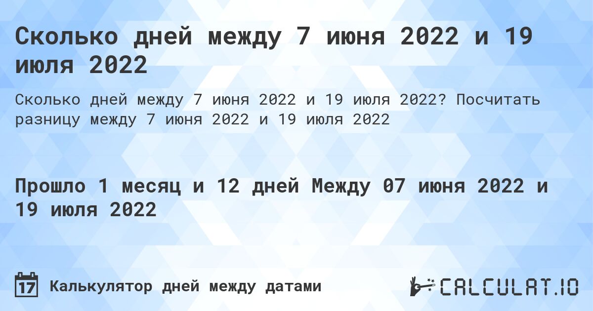 Сколько дней между 7 июня 2022 и 19 июля 2022. Посчитать разницу между 7 июня 2022 и 19 июля 2022