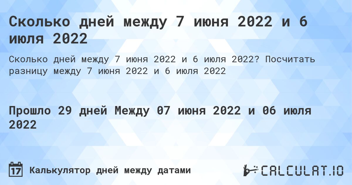 Сколько дней между 7 июня 2022 и 6 июля 2022. Посчитать разницу между 7 июня 2022 и 6 июля 2022