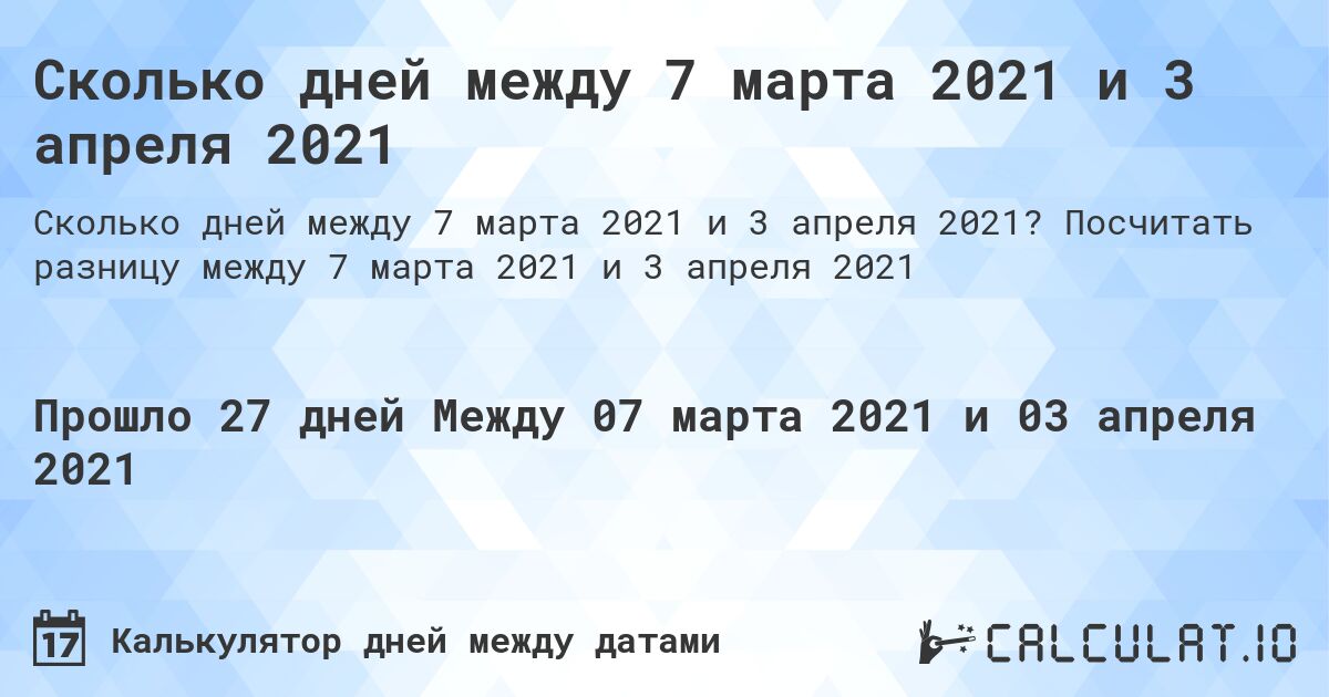 Сколько дней между 7 марта 2021 и 3 апреля 2021. Посчитать разницу между 7 марта 2021 и 3 апреля 2021