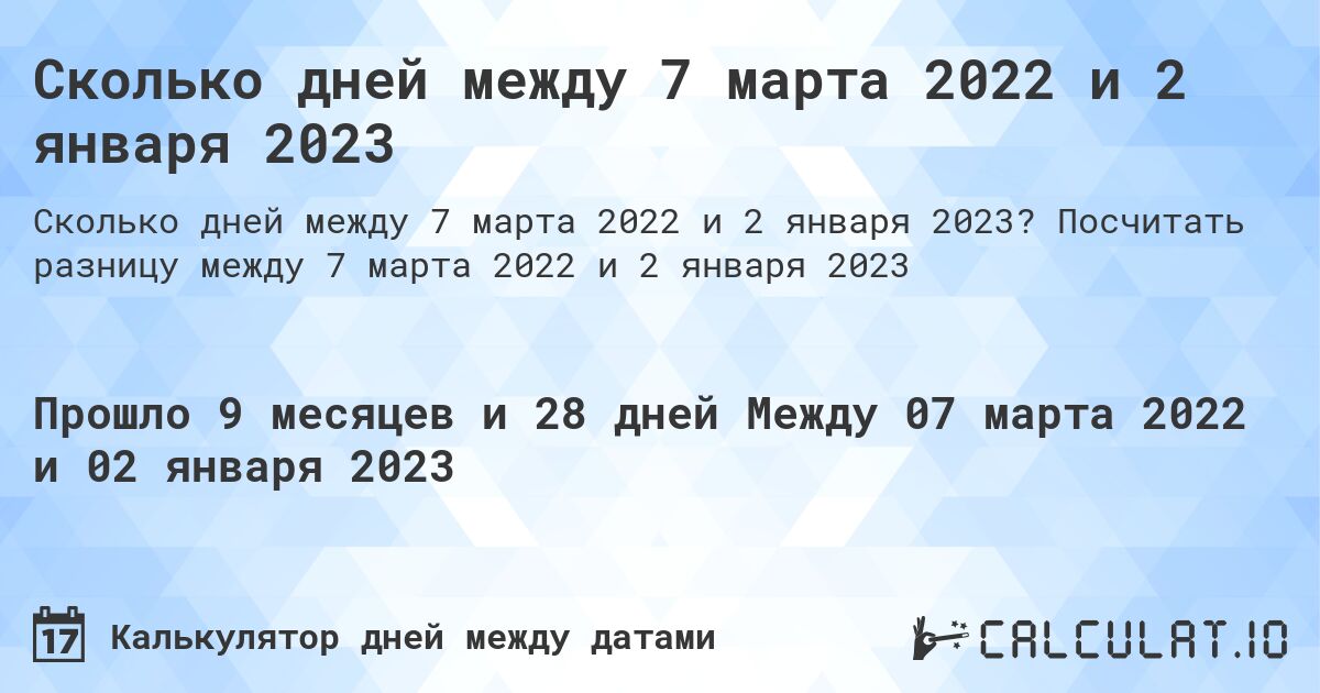 Сколько дней между 7 марта 2022 и 2 января 2023. Посчитать разницу между 7 марта 2022 и 2 января 2023