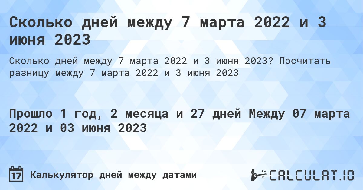 Сколько дней между 7 марта 2022 и 3 июня 2023. Посчитать разницу между 7 марта 2022 и 3 июня 2023