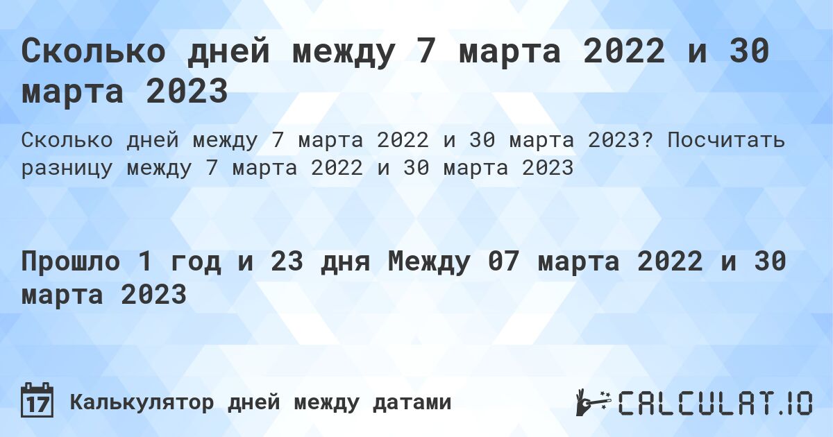 Сколько дней между 7 марта 2022 и 30 марта 2023. Посчитать разницу между 7 марта 2022 и 30 марта 2023