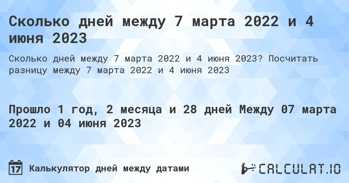 Сколько дней между 7 марта 2022 и 4 июня 2023. Посчитать разницу между 7 марта 2022 и 4 июня 2023