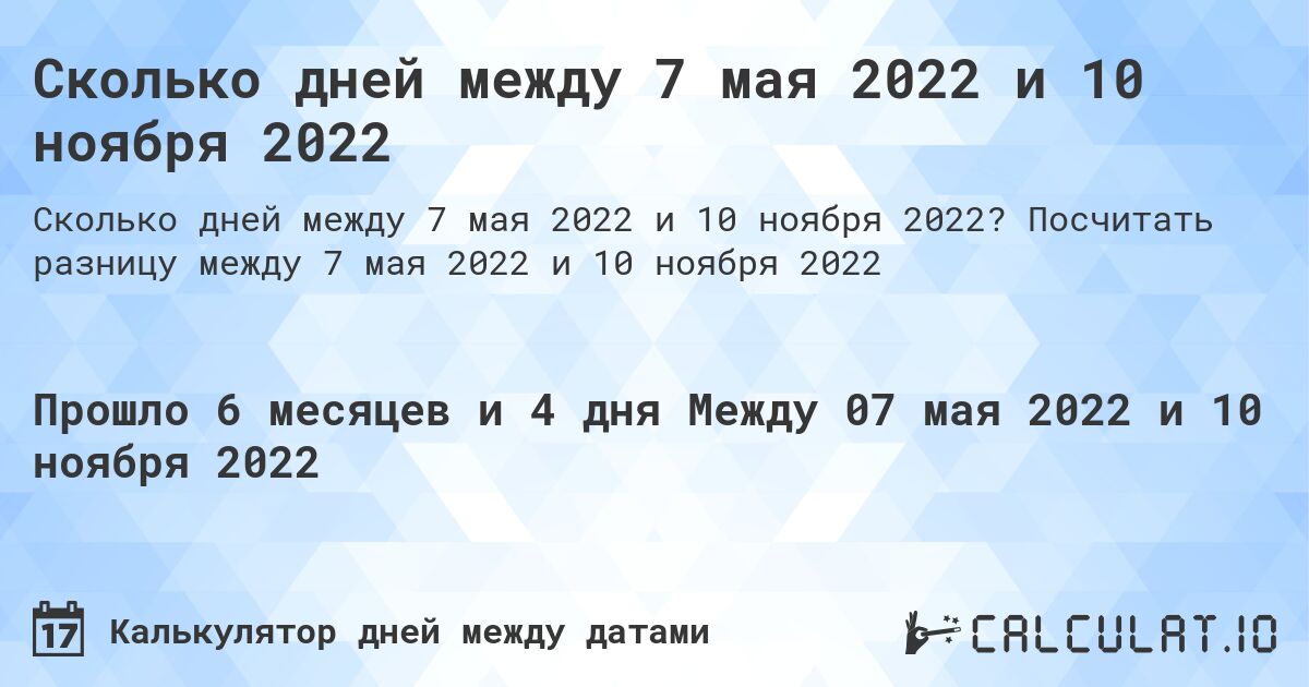 Сколько дней между 7 мая 2022 и 10 ноября 2022. Посчитать разницу между 7 мая 2022 и 10 ноября 2022