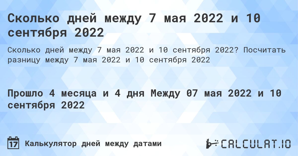 Сколько дней между 7 мая 2022 и 10 сентября 2022. Посчитать разницу между 7 мая 2022 и 10 сентября 2022