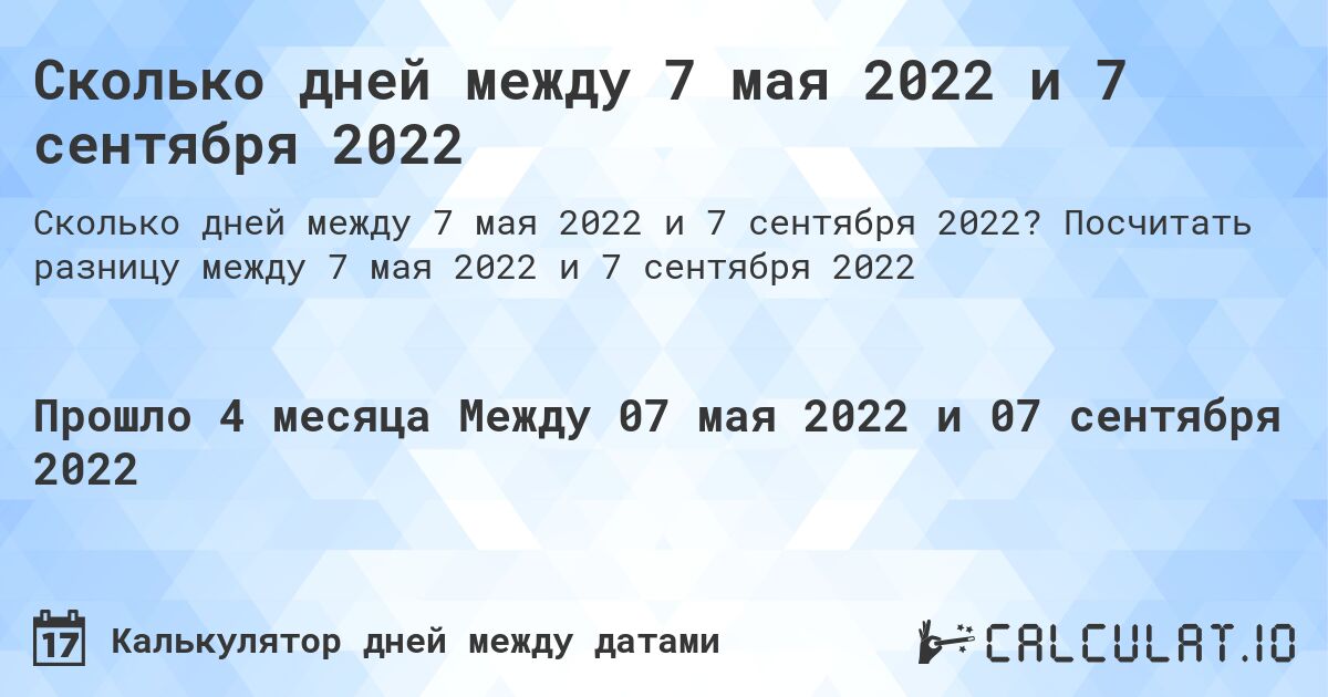 Сколько дней между 7 мая 2022 и 7 сентября 2022. Посчитать разницу между 7 мая 2022 и 7 сентября 2022