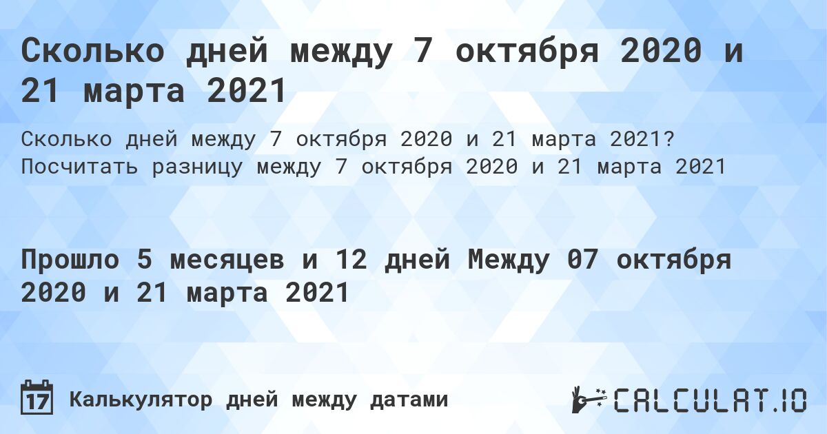 Сколько дней между 7 октября 2020 и 21 марта 2021. Посчитать разницу между 7 октября 2020 и 21 марта 2021