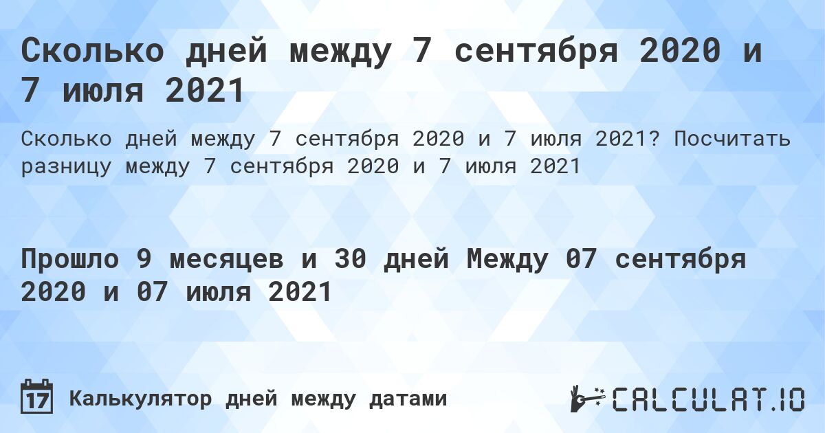 Сколько дней между 7 сентября 2020 и 7 июля 2021. Посчитать разницу между 7 сентября 2020 и 7 июля 2021