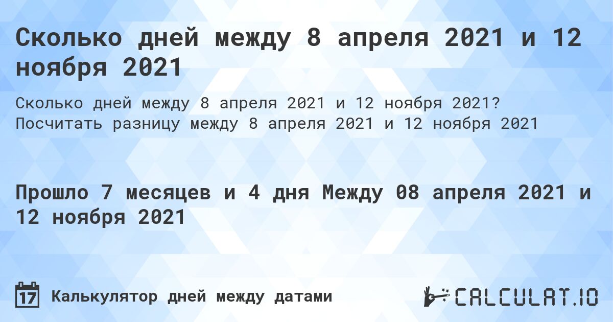 Сколько дней между 8 апреля 2021 и 12 ноября 2021. Посчитать разницу между 8 апреля 2021 и 12 ноября 2021
