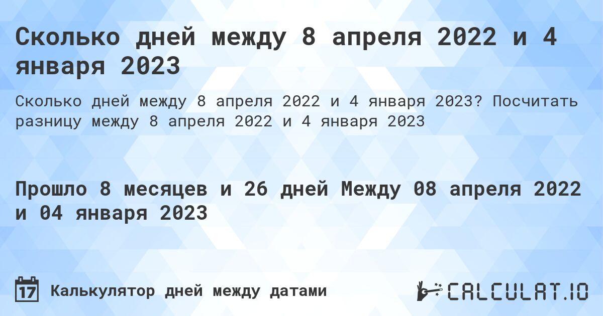 Сколько дней между 8 апреля 2022 и 4 января 2023. Посчитать разницу между 8 апреля 2022 и 4 января 2023