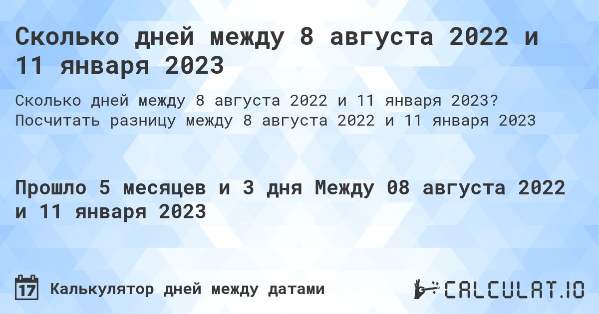 Сколько дней между 8 августа 2022 и 11 января 2023. Посчитать разницу между 8 августа 2022 и 11 января 2023