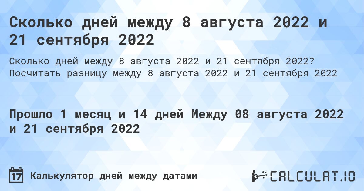 Сколько дней между 8 августа 2022 и 21 сентября 2022. Посчитать разницу между 8 августа 2022 и 21 сентября 2022