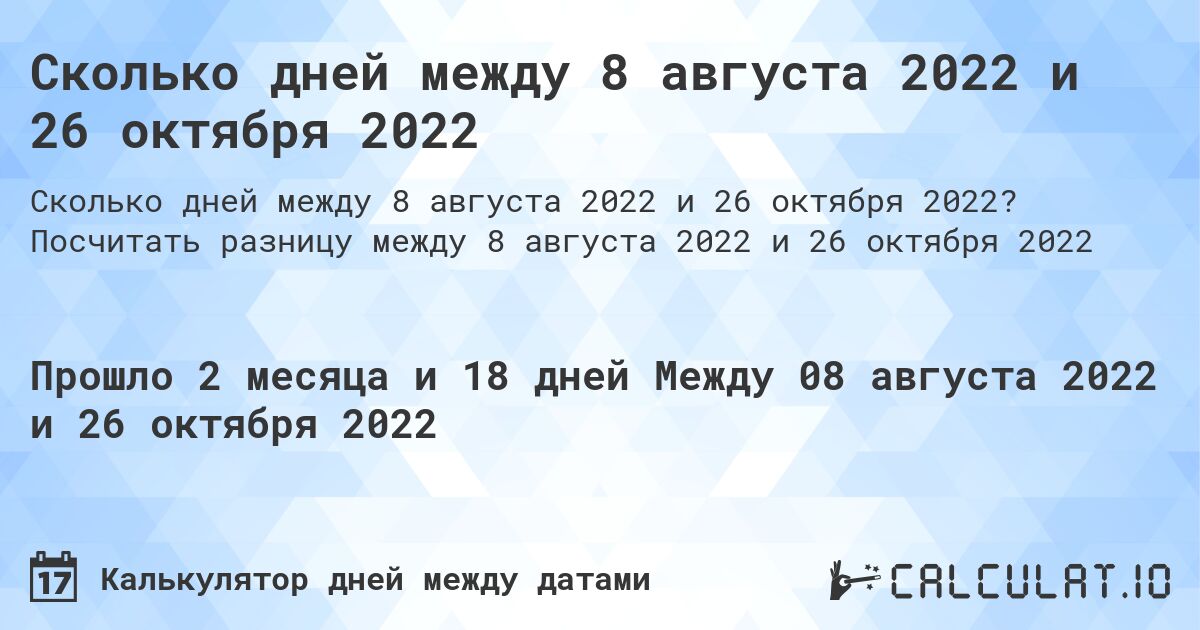 Сколько дней между 8 августа 2022 и 26 октября 2022. Посчитать разницу между 8 августа 2022 и 26 октября 2022