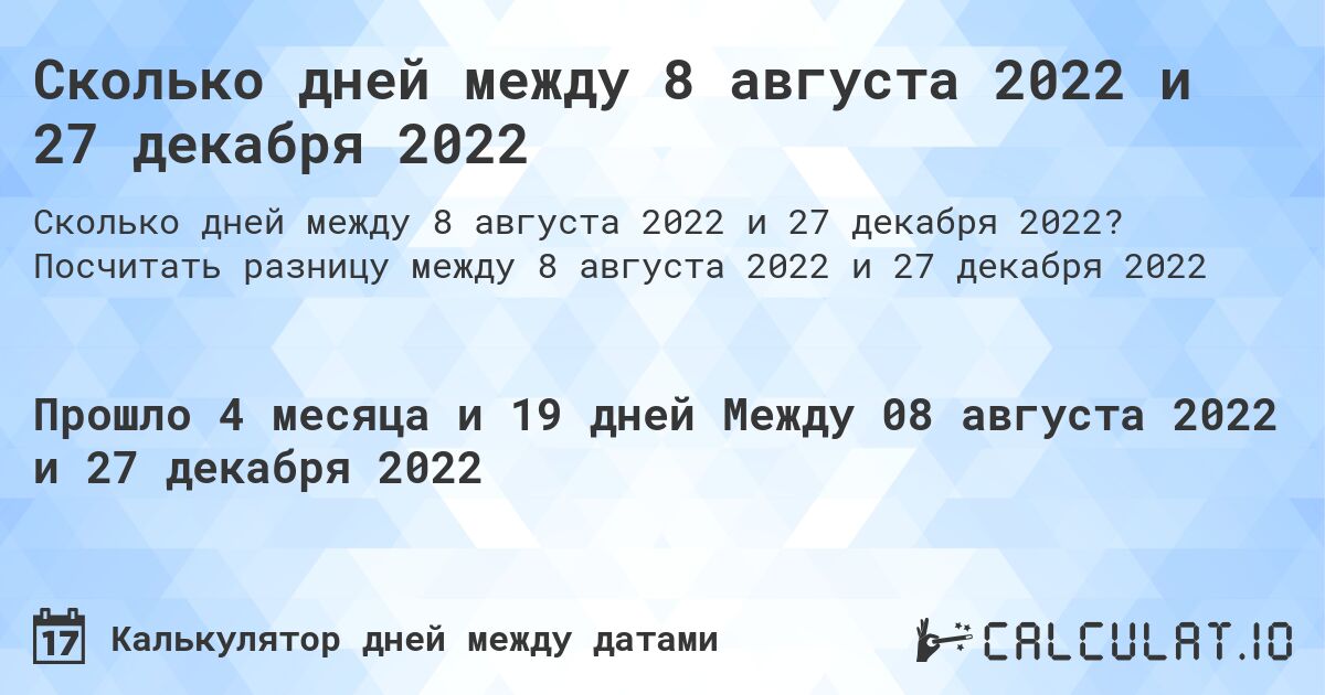 Сколько дней между 8 августа 2022 и 27 декабря 2022. Посчитать разницу между 8 августа 2022 и 27 декабря 2022