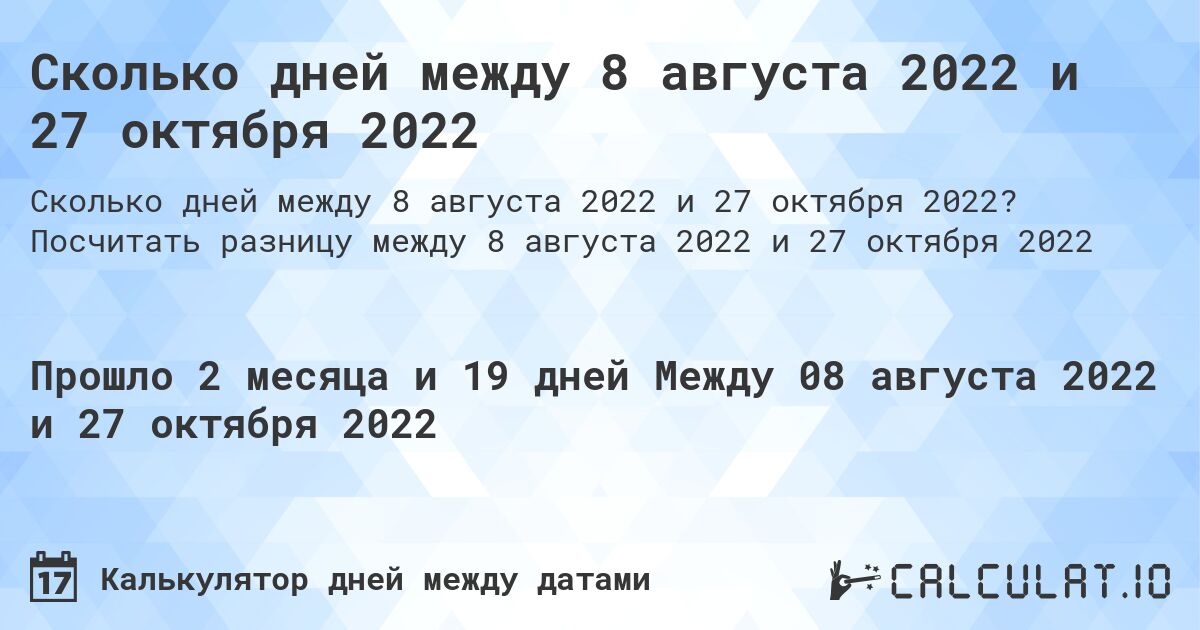 Сколько дней между 8 августа 2022 и 27 октября 2022. Посчитать разницу между 8 августа 2022 и 27 октября 2022