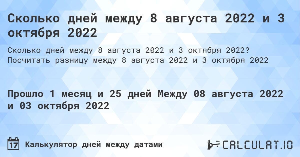 Сколько дней между 8 августа 2022 и 3 октября 2022. Посчитать разницу между 8 августа 2022 и 3 октября 2022