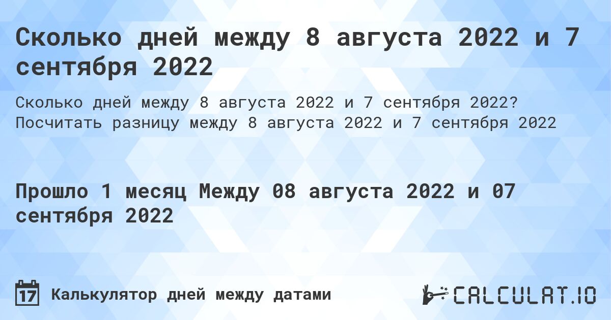 Сколько дней между 8 августа 2022 и 7 сентября 2022. Посчитать разницу между 8 августа 2022 и 7 сентября 2022