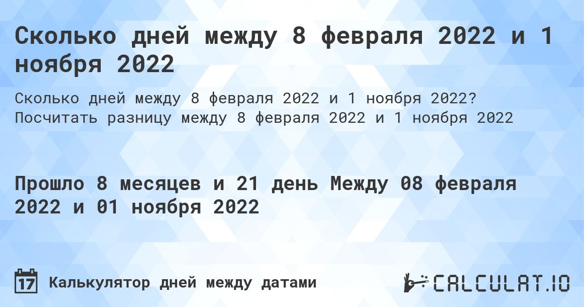 Сколько дней между 8 февраля 2022 и 1 ноября 2022. Посчитать разницу между 8 февраля 2022 и 1 ноября 2022