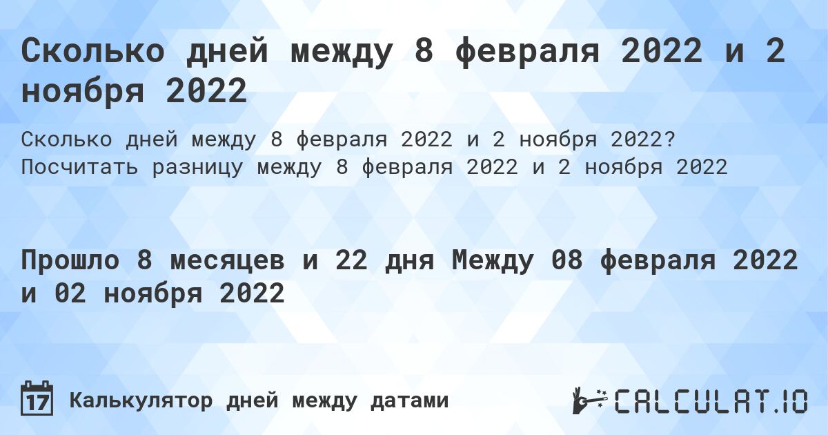 Сколько дней между 8 февраля 2022 и 2 ноября 2022. Посчитать разницу между 8 февраля 2022 и 2 ноября 2022