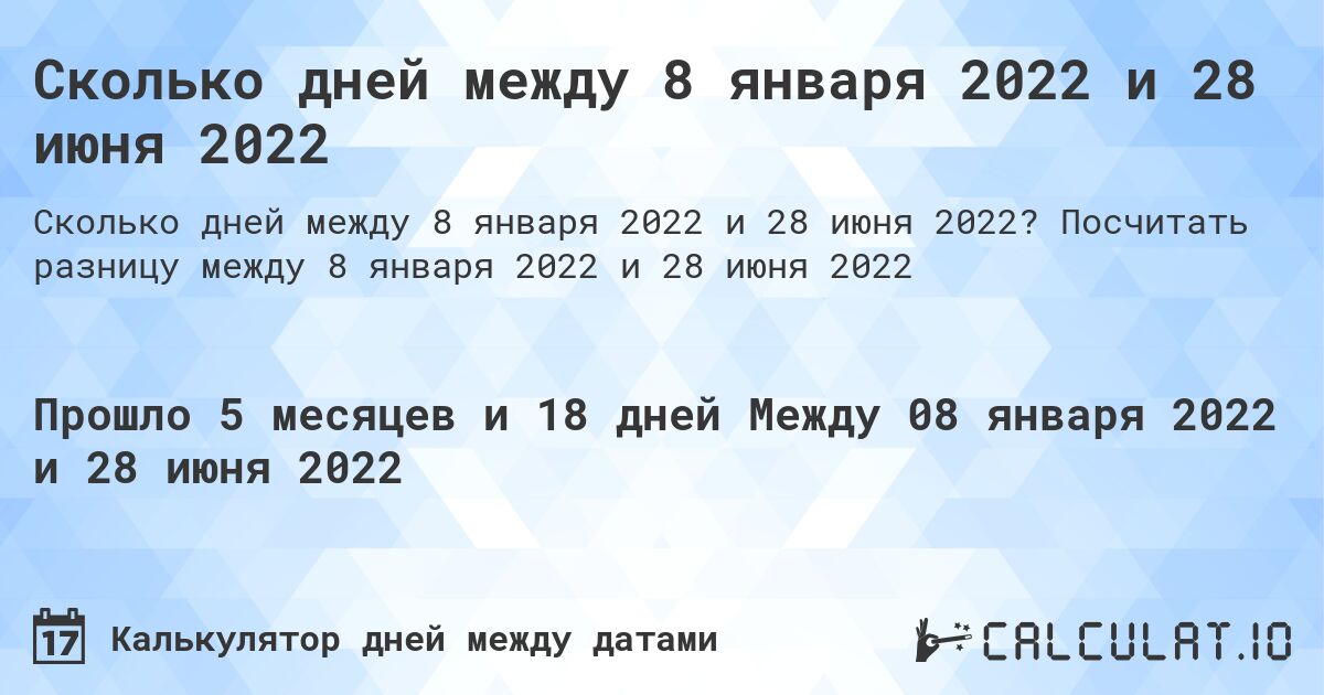 Сколько дней между 8 января 2022 и 28 июня 2022. Посчитать разницу между 8 января 2022 и 28 июня 2022