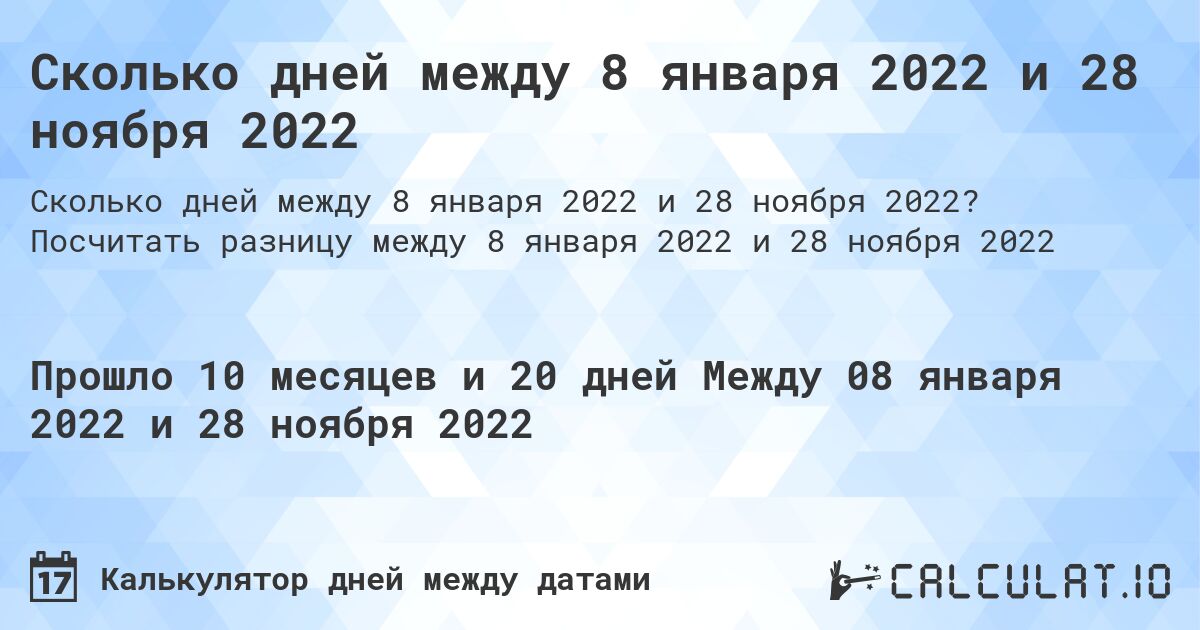 Сколько дней между 8 января 2022 и 28 ноября 2022. Посчитать разницу между 8 января 2022 и 28 ноября 2022