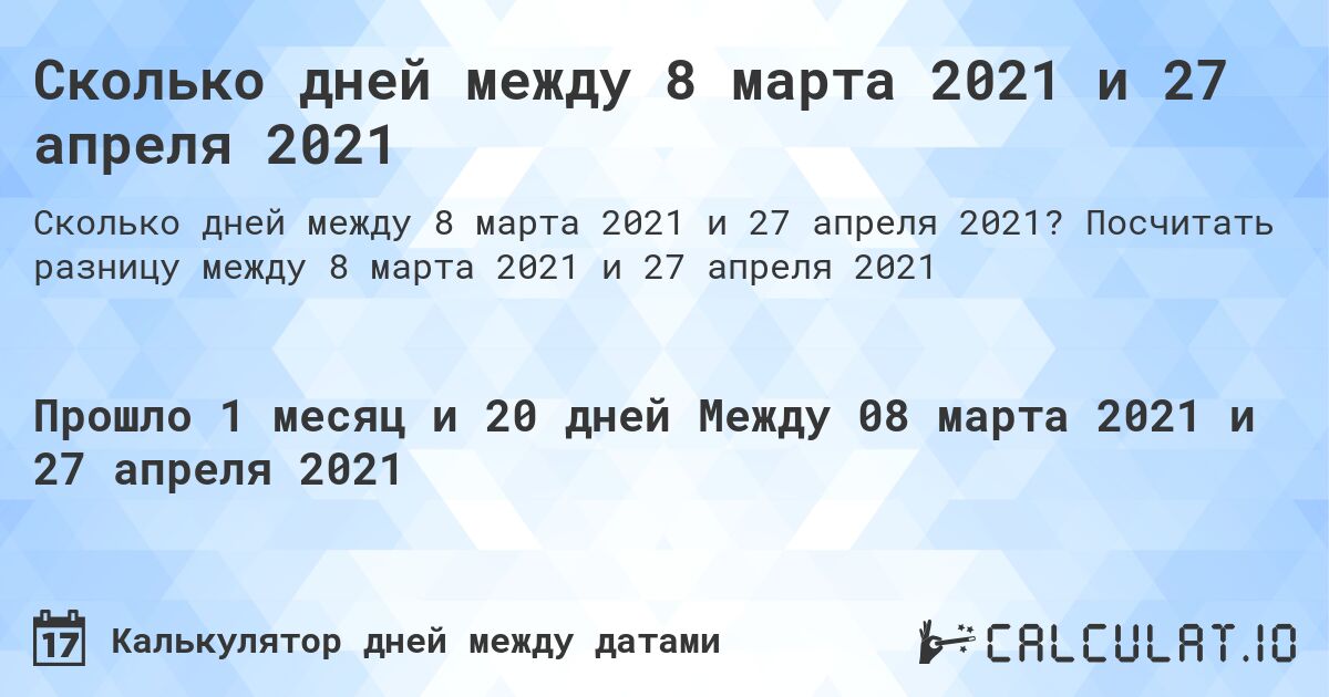 Сколько дней между 8 марта 2021 и 27 апреля 2021. Посчитать разницу между 8 марта 2021 и 27 апреля 2021