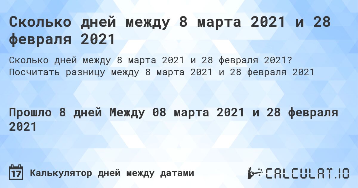 Сколько дней между 8 марта 2021 и 28 февраля 2021. Посчитать разницу между 8 марта 2021 и 28 февраля 2021