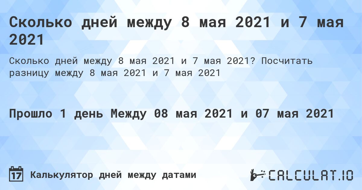 Сколько дней между 8 мая 2021 и 7 мая 2021. Посчитать разницу между 8 мая 2021 и 7 мая 2021