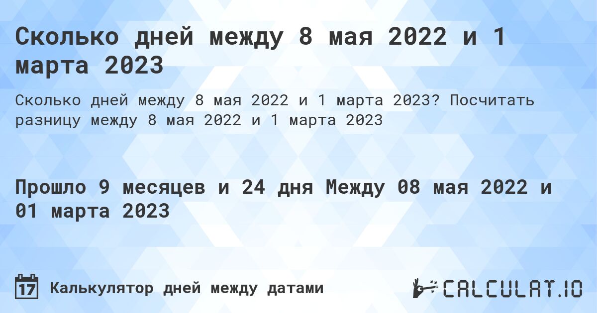 Сколько дней между 8 мая 2022 и 1 марта 2023. Посчитать разницу между 8 мая 2022 и 1 марта 2023